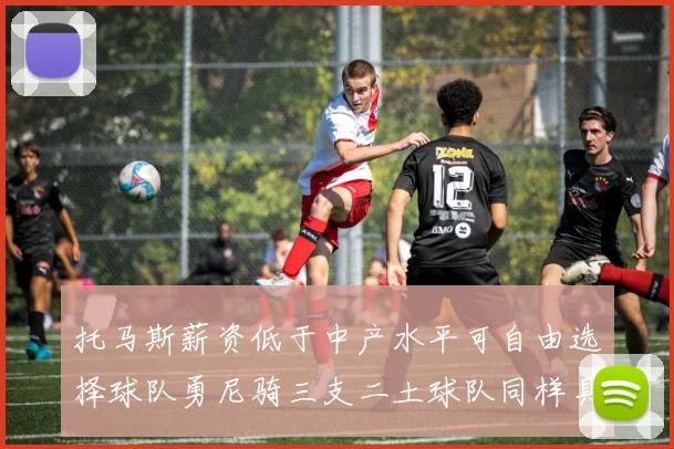 托马斯薪资低于中产水平可自由选择球队勇尼骑三支二土球队同样具竞争力