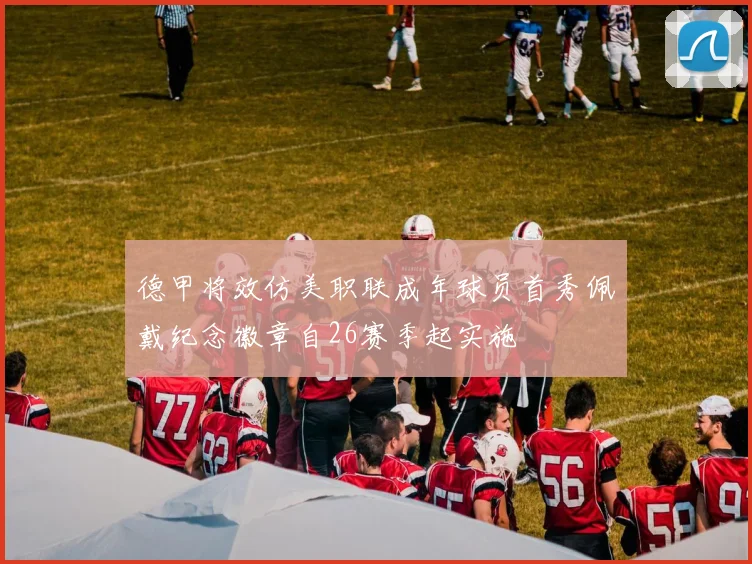 德甲将效仿美职联成年球员首秀佩戴纪念徽章自26赛季起实施