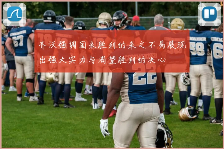 齐沃强调国米胜利的来之不易展现出强大实力与渴望胜利的决心