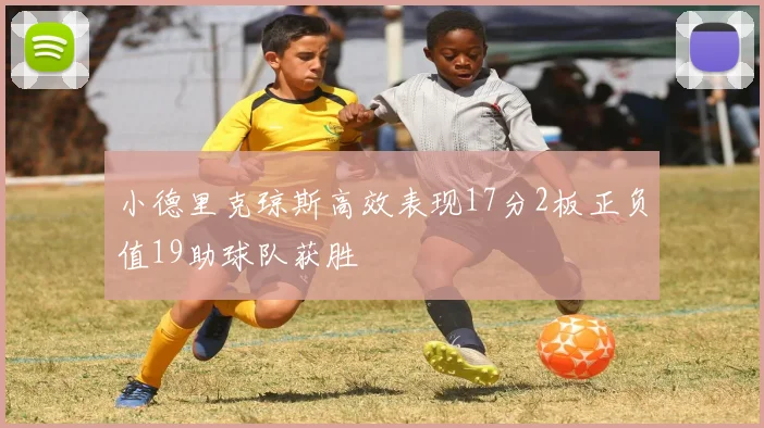 小德里克琼斯高效表现17分2板正负值19助球队获胜