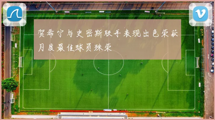 贺希宁与史密斯联手表现出色荣获月度最佳球员殊荣