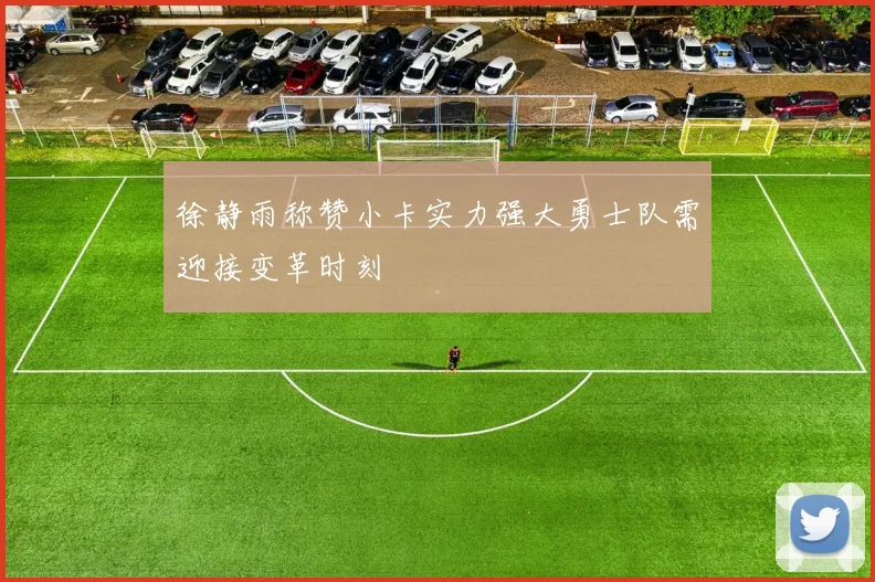 徐静雨称赞小卡实力强大勇士队需迎接变革时刻